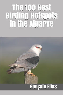 The 100 Best Birding Hotspots in the Algarve by Elias, Gon&#231;alo