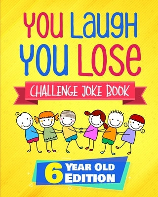 You Laugh You Lose Challenge Joke Book: 6 Year Old Edition: The LOL Interactive Joke and Riddle Book Contest Game for Boys and Girls Age 6 by Fleming, Natalie