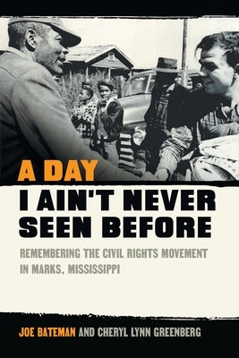 Day I Ain't Never Seen Before: Remembering the Civil Rights Movement in Marks, Mississippi by Greenberg, Cheryl Lynn