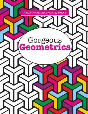 Really RELAXING Colouring Book 9: Gorgeous Geometrics by James, Elizabeth