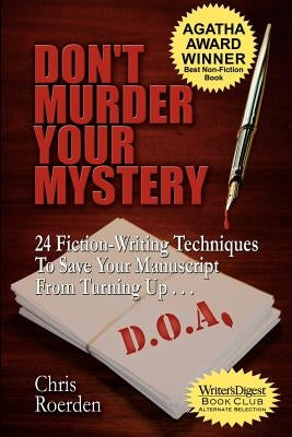 Don't Murder Your Mystery: 24 Fiction-Writing Techniques to Save Your Manuscript from Turning Up D.O.A. by Roerden, Chris