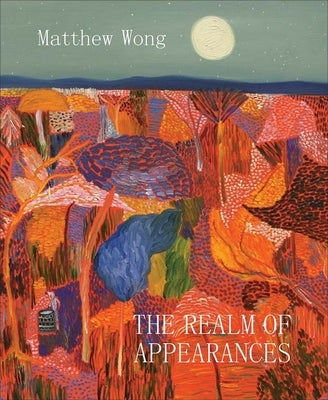 Matthew Wong: The Realm of Appearances by Li, Vivian