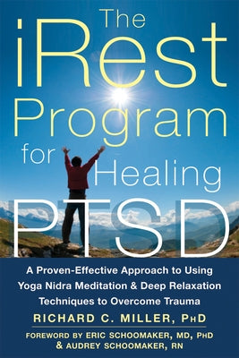 The Irest Program for Healing Ptsd: A Proven-Effective Approach to Using Yoga Nidra Meditation and Deep Relaxation Techniques to Overcome Trauma by Miller, Richard C.