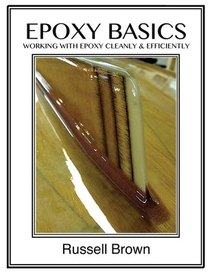 Epoxy Basics: Working with Epoxy Cleanly & Efficiently by Brown, Ashlyn E.