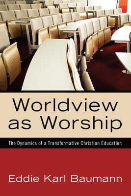 Worldview as Worship by Baumann, Eddie Karl