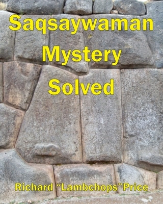 Saqsaywaman Mystery Solved by Price, Richard Lambchops
