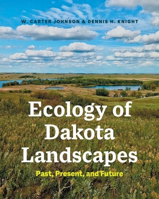 Ecology of Dakota Landscapes: Past, Present, and Future by Johnson, W. Carter