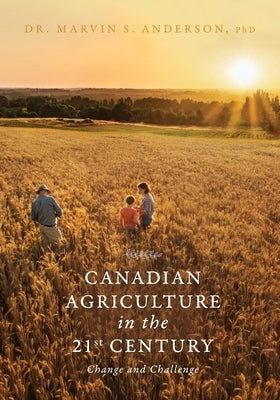 Canadian Agriculture in the 21st Century: Change and Challenge by Anderson, Marvin S.
