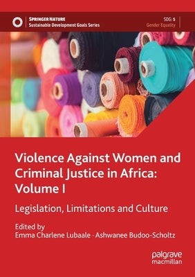 Violence Against Women and Criminal Justice in Africa: Volume I: Legislation, Limitations and Culture by Lubaale, Emma Charlene