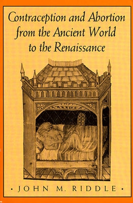 Contraception and Abortion from the Ancient World to the Renaissance by Riddle, John M.