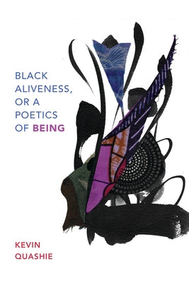 Black Aliveness, or a Poetics of Being by Quashie, Kevin