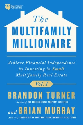 The Multifamily Millionaire, Volume I: Achieve Financial Freedom by Investing in Small Multifamily Real Estate by Turner, Brandon