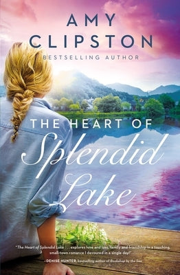 The Heart of Splendid Lake: A Sweet Romance by Clipston, Amy