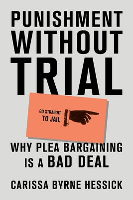 Punishment Without Trial: Why Plea Bargaining Is a Bad Deal by Byrne Hessick, Carissa