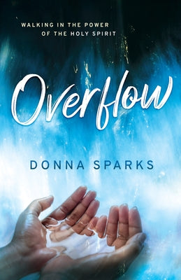 Overflow: Walking in the Power of the Holy Spirit by Sparks, Donna