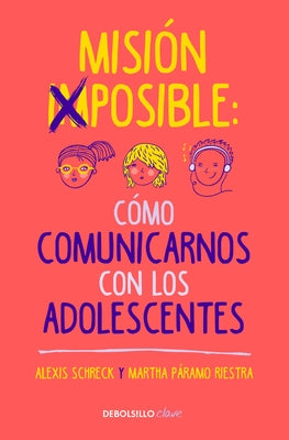 Misión Imposible: Cómo Comunicarnos Con Los Adolescentes / Mission Impossible: H Ow to Communicate with Teenagers? by Schreck, Alexis