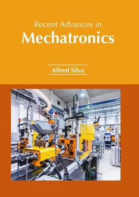 Recent Advances in Mechatronics by Silva, Alfred