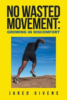 No Wasted Movement: Growing in Discomfort by Givens, Jared