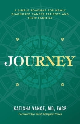 Journey: A Simple Roadmap for Newly Diagnosed Cancer Patients and Their Families by Vance, Katisha