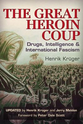 The Great Heroin Coup: Drugs, Intelligence & International Fascism by Kr&#252;ger, Henrik