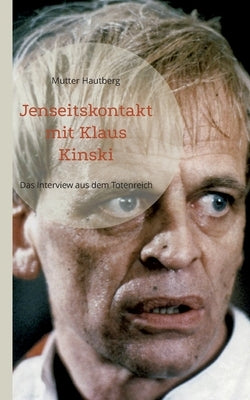 Jenseitskontakt mit Klaus Kinski: Das Interview aus dem Totenreich by Hautberg, Mutter