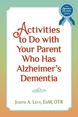 Activities to do with Your Parent who has Alzheimer's Dementia by Levy Edm Otr, Judith a.