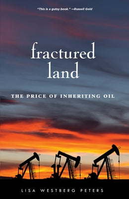 Fractured Land: The Price of Inheriting Oil by Peters, Lisa Westberg