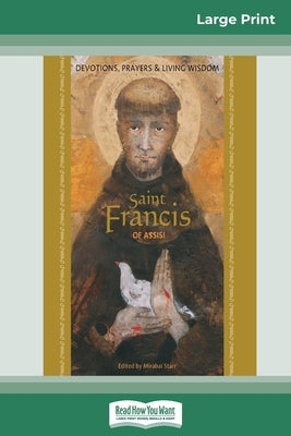 Saint Francis of Assisi: Devotions, Prayers & Living Wisdom (16pt Large Print Edition) by Starr, Mirabai