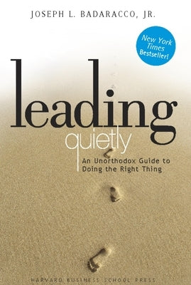 Leading Quietly: An Unorthodox Guide to Doing the Right Thing by Badaracco, Joseph L.