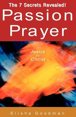 Passion Prayer of Jesus the Christ by Goodman, Elisha