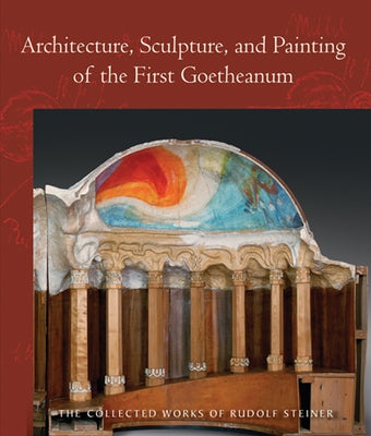 Architecture, Sculpture, and Painting of the First Goetheanum: (Cw 288) by Steiner, Rudolf