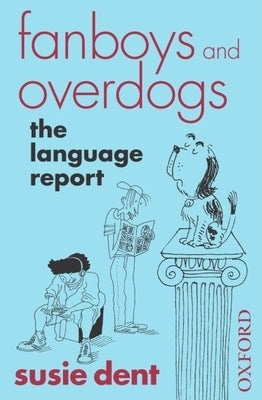 Fanboys and Overdogs: The Language Report by Dent, Susie