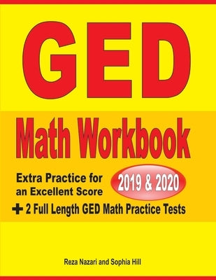 GED Math Workbook 2019 & 2020: Extra Practice for an Excellent Score + 2 Full Length GED Math Practice Tests by Nazari, Reza