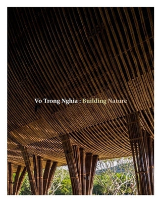 Vo Trong Nghia: Building Nature: Green/Bamboo by Nghia, Vo Trong