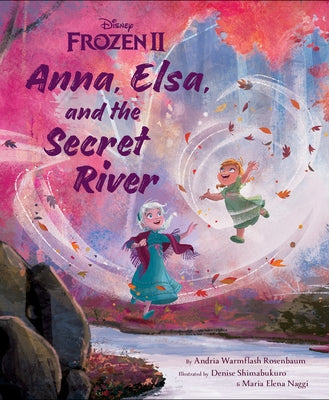 Frozen 2: Anna, Elsa, and the Secret River by Rosenbaum, Andria Warmflash