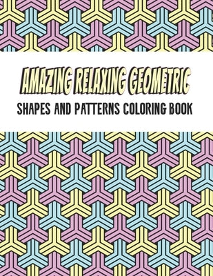 Amazing Geometric Shapes And Patterns Coloring Book: Adult Coloring Book For Relaxation and Stress Relief and stronger by stress by Printing Press, Rainbow International