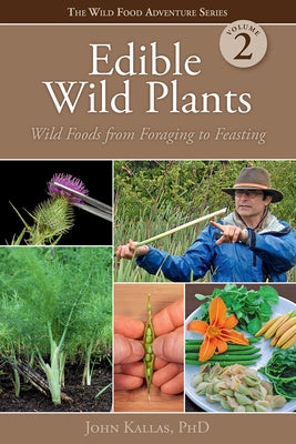 Edible Wild Plants, Volume 2: Wild Foods from Foraging to Feasting by Kallas Phd, John