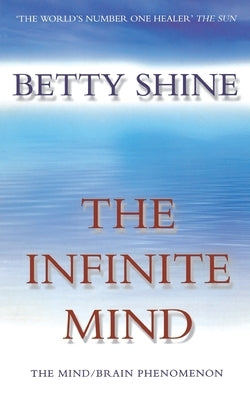 The Infinite Mind: The Mind/Brain Phenomenon by Shine, Betty