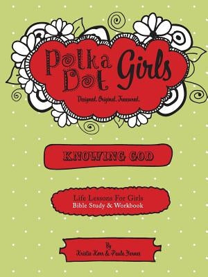 Polka Dot Girls, Knowing God, Bible Study & Workbook by Yarnes, Paula