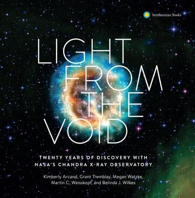 Light from the Void: Twenty Years of Discovery with Nasa's Chandra X-Ray Observatory by Arcand, Kimberly K.