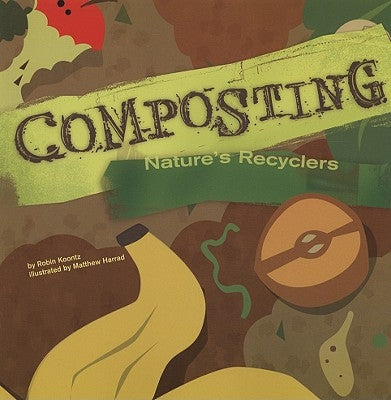Composting: Nature's Recyclers by Koontz, Robin Michal