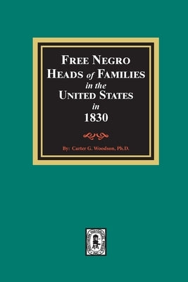 Free Negro Heads of Families in the United States in 1830 by Woodson, Carter G.