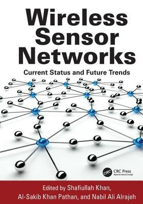 Wireless Sensor Networks: Current Status and Future Trends by Khan, Shafiullah