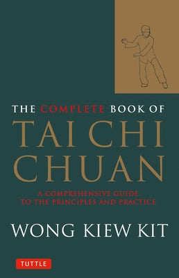 The Complete Book of Tai Chi Chuan: A Comprehensive Guide to the Principles and Practice by Kit, Wong Kiew