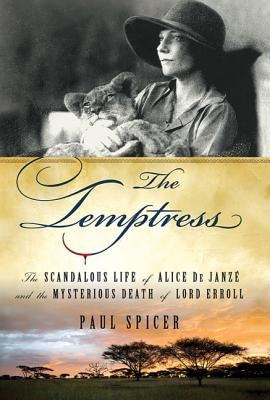 The Temptress: The Scandalous Life of Alice de Janze and the Mysterious Death of Lord Erroll by Spicer, Paul