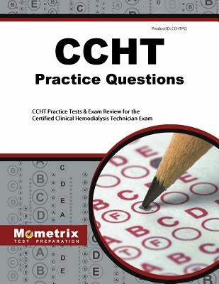 Ccht Exam Practice Questions: Ccht Practice Tests & Exam Review for the Certified Clinical Hemodialysis Technician Exam by Ccht, Exam Secrets Test Prep Staff