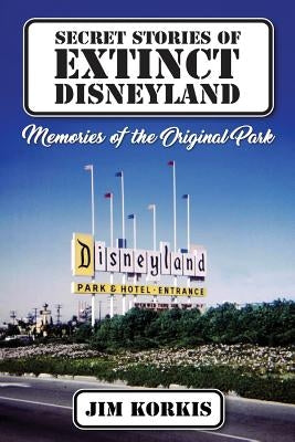 Secret Stories of Extinct Disneyland: Memories of the Original Park by McLain, Bob