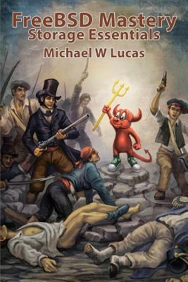 FreeBSD Mastery: Storage Essentials by Lucas, Michael W.