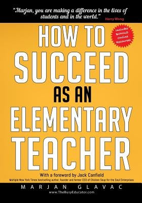 How to Succeed as an Elementary Teacher: The Most Effective Teaching Strategies For Classroom Teachers With Tough And Challenging Students by Glavac, Marjan