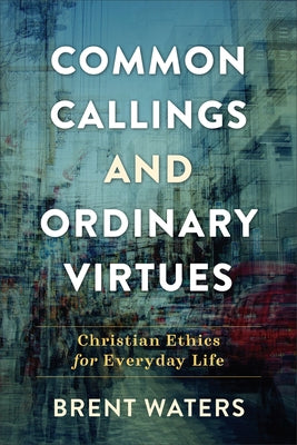 Common Callings and Ordinary Virtues by Waters, Brent